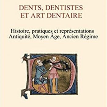 Dents, dentistes et art dentaire: Histoire, pratiques et représentations Antiquité, Moyen Age, Ancien Régime